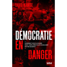 Démocratie en danger - Comment nos clivages sont amplifiés pour fragiliser notre société - David Manise